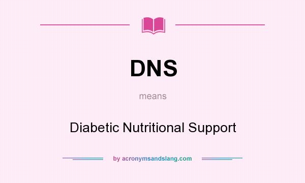 What does DNS mean? It stands for Diabetic Nutritional Support
