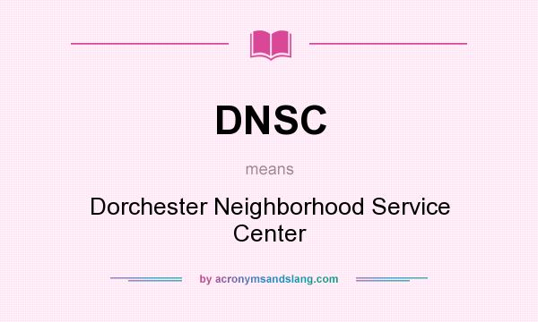 What does DNSC mean? It stands for Dorchester Neighborhood Service Center