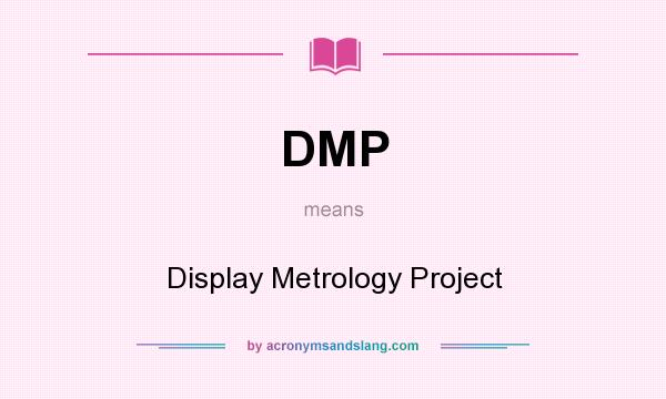 What does DMP mean? It stands for Display Metrology Project