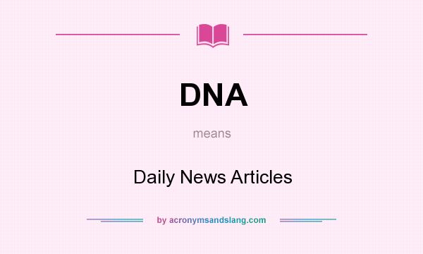 What does DNA mean? It stands for Daily News Articles