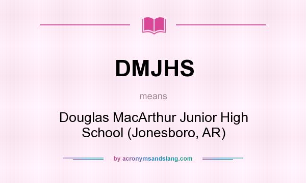 What does DMJHS mean? It stands for Douglas MacArthur Junior High School (Jonesboro, AR)