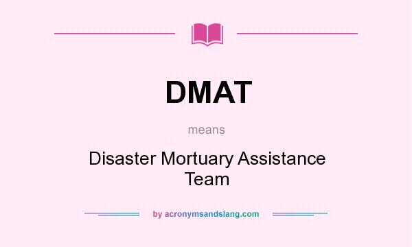 What does DMAT mean? It stands for Disaster Mortuary Assistance Team