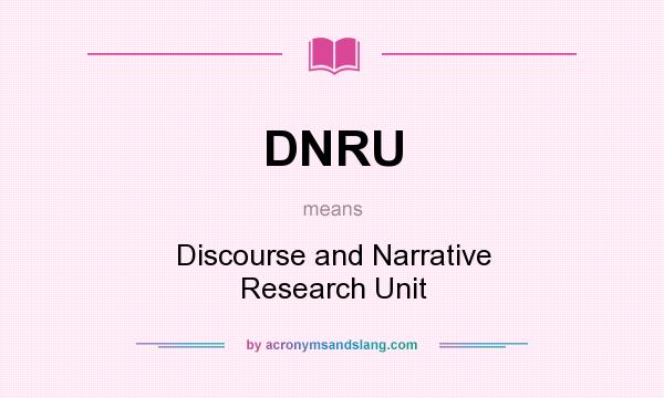 What does DNRU mean? It stands for Discourse and Narrative Research Unit