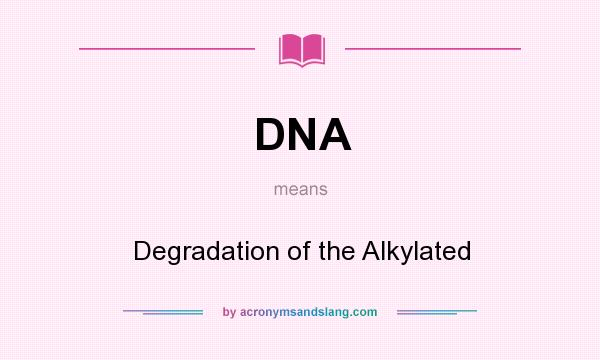 What does DNA mean? It stands for Degradation of the Alkylated