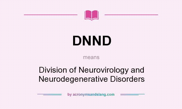 What does DNND mean? It stands for Division of Neurovirology and Neurodegenerative Disorders