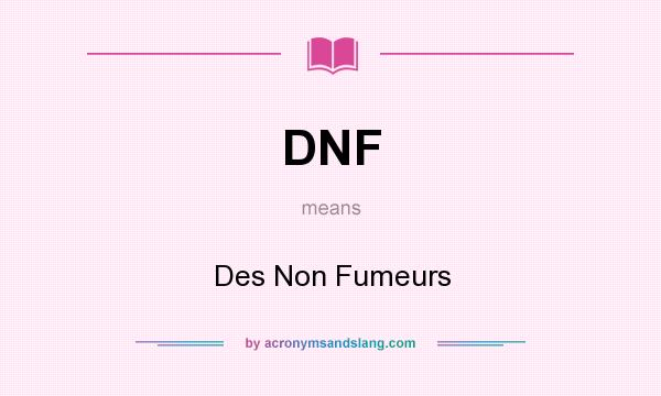 What does DNF mean? It stands for Des Non Fumeurs