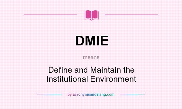 What does DMIE mean? It stands for Define and Maintain the Institutional Environment