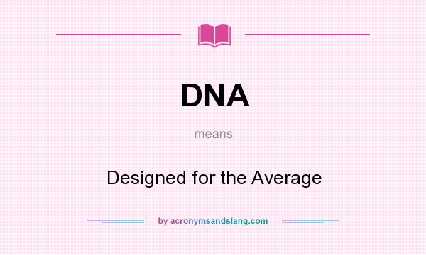 What does DNA mean? It stands for Designed for the Average