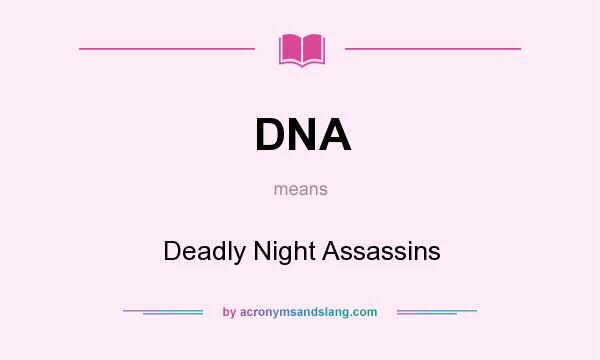 What does DNA mean? It stands for Deadly Night Assassins