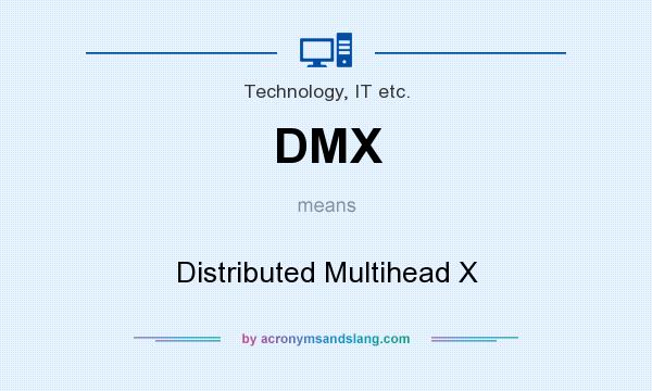 What does DMX mean? It stands for Distributed Multihead X
