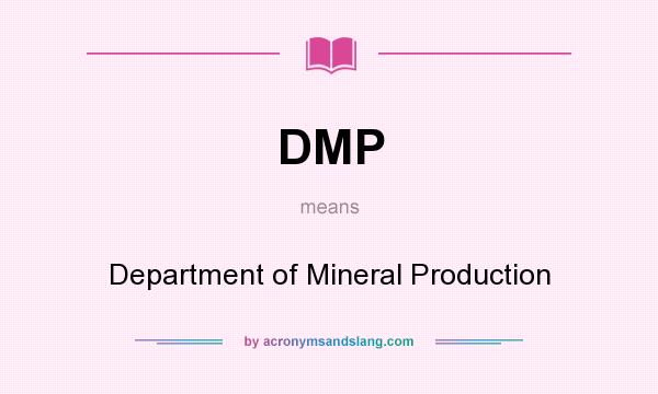 What does DMP mean? It stands for Department of Mineral Production