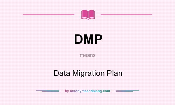 What does DMP mean? It stands for Data Migration Plan