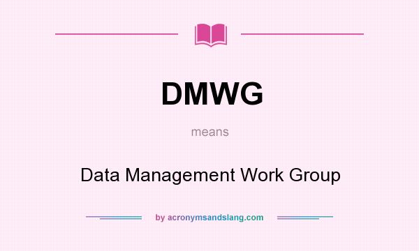 What does DMWG mean? It stands for Data Management Work Group