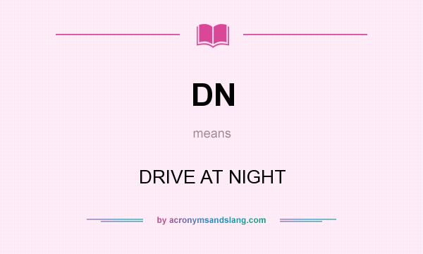 What does DN mean? It stands for DRIVE AT NIGHT