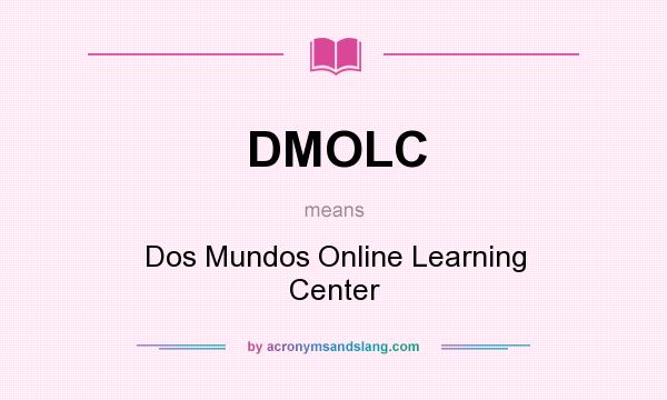 What does DMOLC mean? It stands for Dos Mundos Online Learning Center