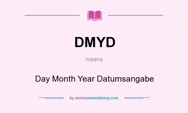 What does DMYD mean? It stands for Day Month Year Datumsangabe