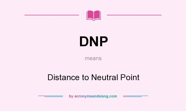 What does DNP mean? It stands for Distance to Neutral Point
