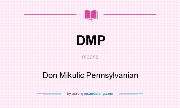 What does DMP mean? It stands for Don Mikulic Pennsylvanian