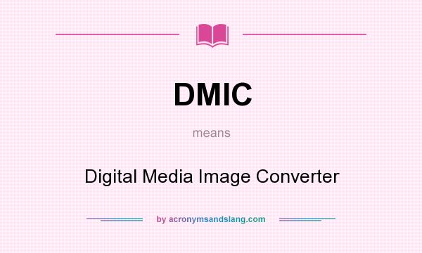 What does DMIC mean? It stands for Digital Media Image Converter