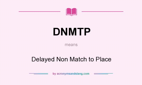 What does DNMTP mean? It stands for Delayed Non Match to Place