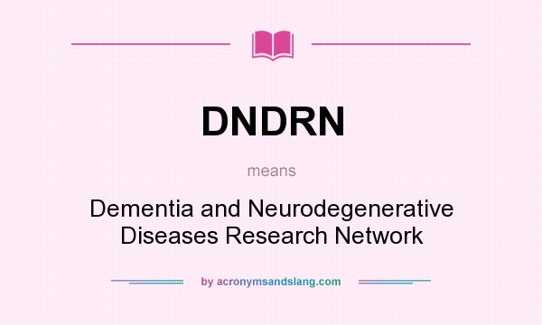 What does DNDRN mean? It stands for Dementia and Neurodegenerative Diseases Research Network