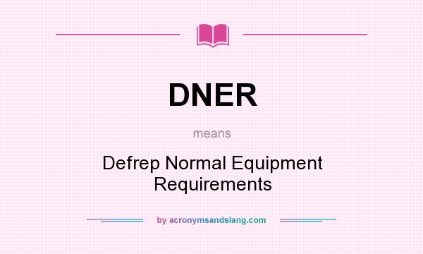 What does DNER mean? It stands for Defrep Normal Equipment Requirements