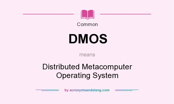 What does DMOS mean? It stands for Distributed Metacomputer Operating System