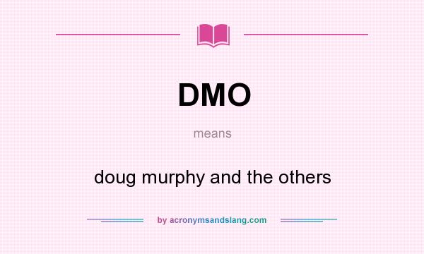 What does DMO mean? It stands for doug murphy and the others