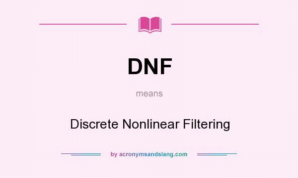 What does DNF mean? It stands for Discrete Nonlinear Filtering