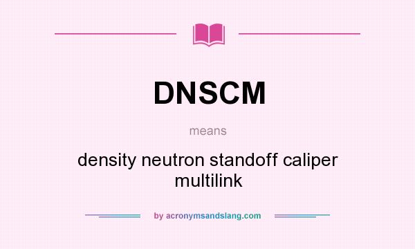 What does DNSCM mean? It stands for density neutron standoff caliper multilink