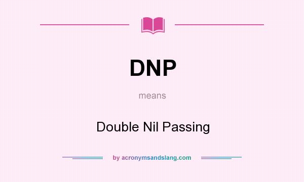 What does DNP mean? It stands for Double Nil Passing