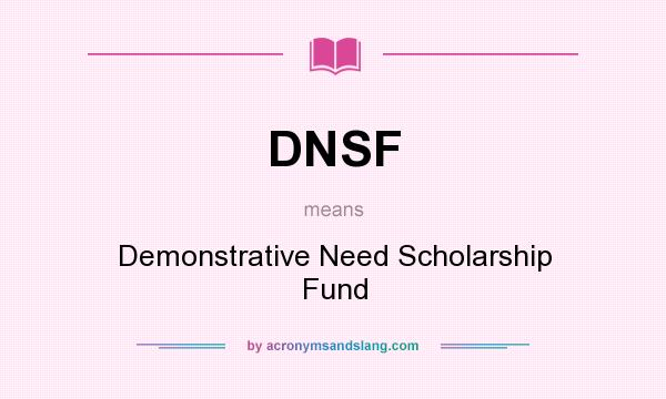 What does DNSF mean? It stands for Demonstrative Need Scholarship Fund