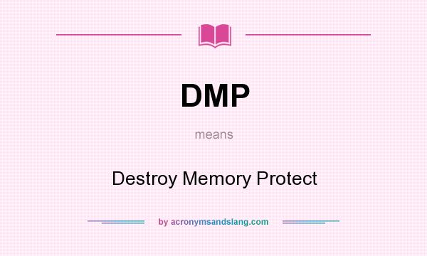 What does DMP mean? It stands for Destroy Memory Protect