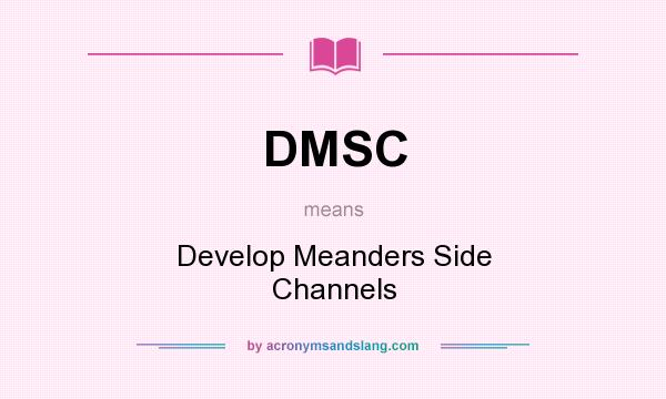 What does DMSC mean? It stands for Develop Meanders Side Channels