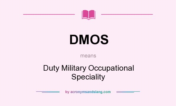 What does DMOS mean? It stands for Duty Military Occupational Speciality