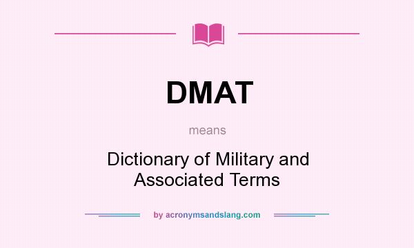 What does DMAT mean? It stands for Dictionary of Military and Associated Terms