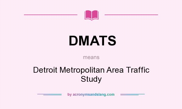 What does DMATS mean? It stands for Detroit Metropolitan Area Traffic Study