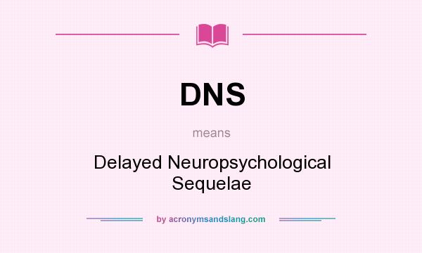 What does DNS mean? It stands for Delayed Neuropsychological Sequelae