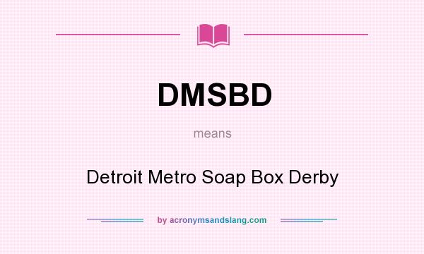 What does DMSBD mean? It stands for Detroit Metro Soap Box Derby