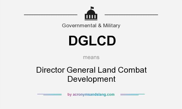What does DGLCD mean? It stands for Director General Land Combat Development