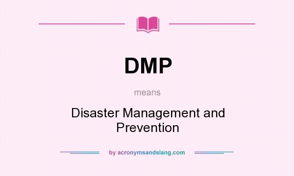 What does DMP mean? It stands for Disaster Management and Prevention