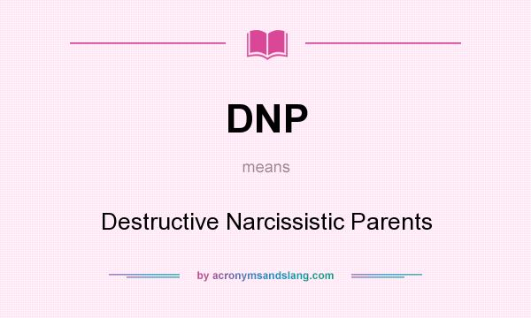 What does DNP mean? It stands for Destructive Narcissistic Parents