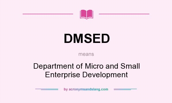 What does DMSED mean? It stands for Department of Micro and Small Enterprise Development
