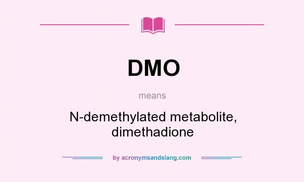 What does DMO mean? It stands for N-demethylated metabolite, dimethadione