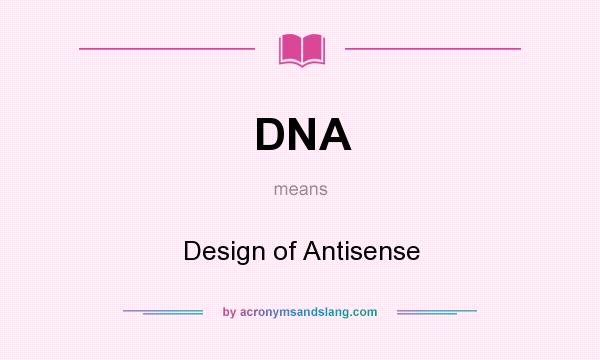 What does DNA mean? It stands for Design of Antisense