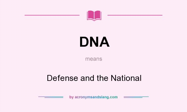 What does DNA mean? It stands for Defense and the National