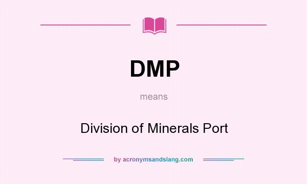 What does DMP mean? It stands for Division of Minerals Port
