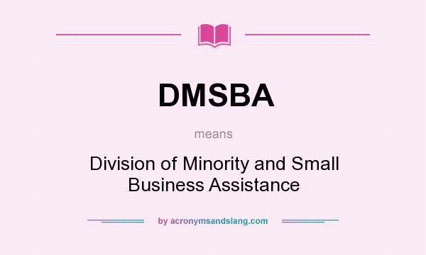 What does DMSBA mean? It stands for Division of Minority and Small Business Assistance