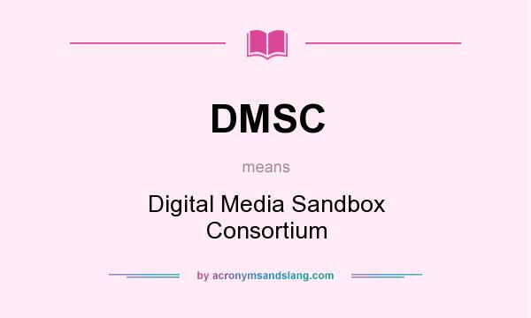 What does DMSC mean? It stands for Digital Media Sandbox Consortium