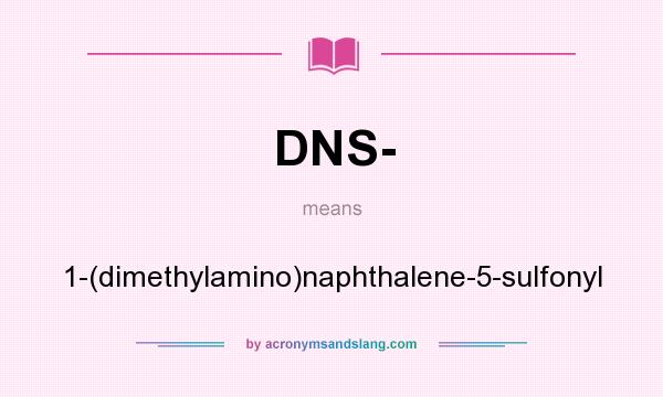 What does DNS- mean? It stands for 1-(dimethylamino)naphthalene-5-sulfonyl